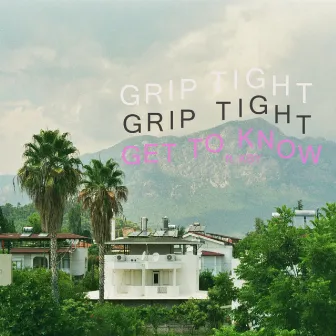 Get to Know by GRIP TIGHT