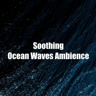 Soothing Ocean Waves Ambience by Calm Ocean Sound