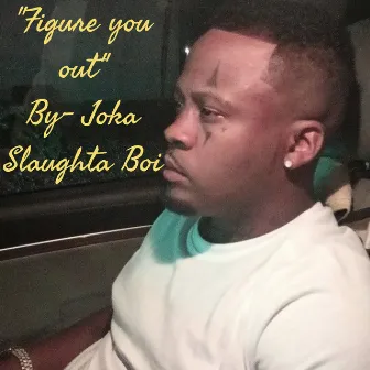 Figure you out by Joka Slaughta Boi