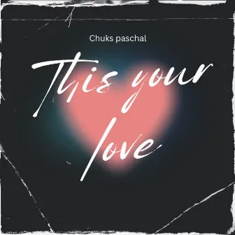 This Your Love by Chuks Paschal