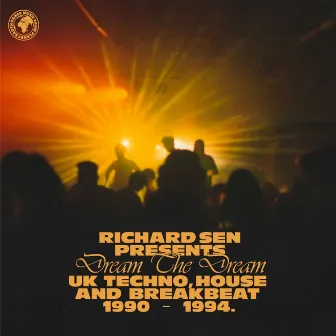 Richard Sen presents Dream The Dream (UK techno, breakbeat and house 1990-1994) by Richard Sen