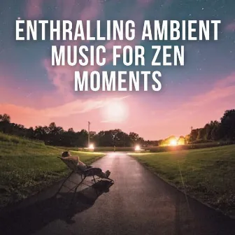 Enthralling Ambient Music for Zen Moments by Zen Roads