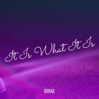 It Is What It Is by Dinae