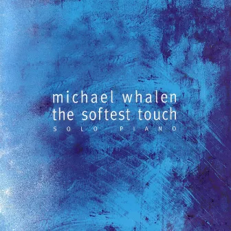 The Softest Touch: Solo Piano by Michael Whalen