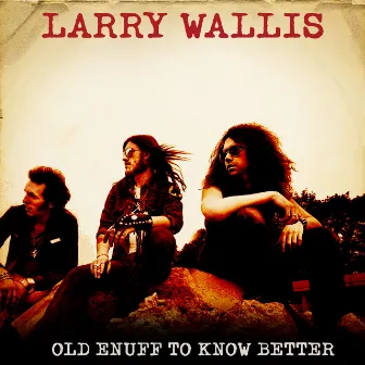 Old Enuff To Know Better (2023 Mix) by Larry Wallis