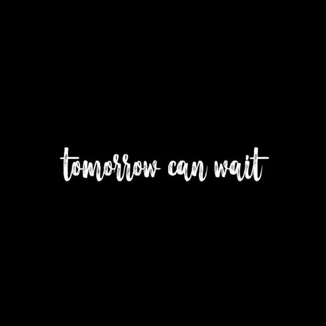 Tomorrow Can Wait