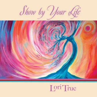 Show by Your Life by Lori True