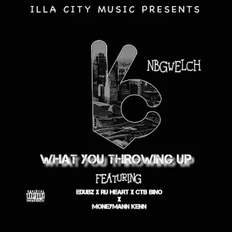 What You Throwing Up by NBGWELCH