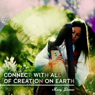 Connect with All of Creation on Earth by Mary Flowes