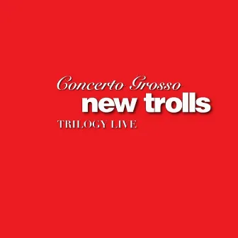 Concerto Grosso Trilogy Live by New Trolls