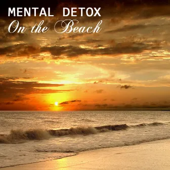 Mental Detox On the Beach, Relaxation Music and Lullabies with Nature Sounds, Ocean Waves and Relaxing Piano Music for Mental Health by Mental Detox Series