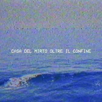 Oltre Il Confine by Casa del Mirto