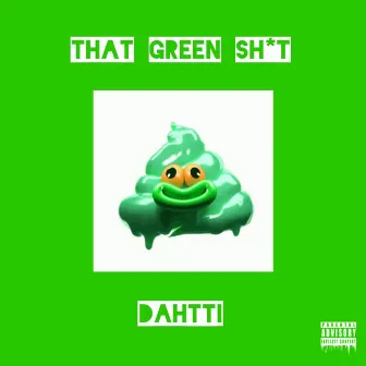 That Green Shit by Dahtti