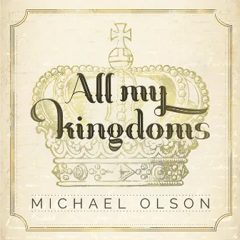 All My Kingdoms by Michael Olson