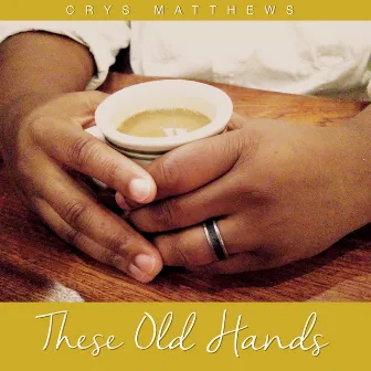 These Old Hands by Crys Matthews