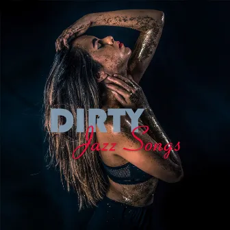 Dirty Jazz Songs: Sensual and Seductive Set of 15 Sexy Instrumental Jazz Tracks by Romantic Jazz Music Club