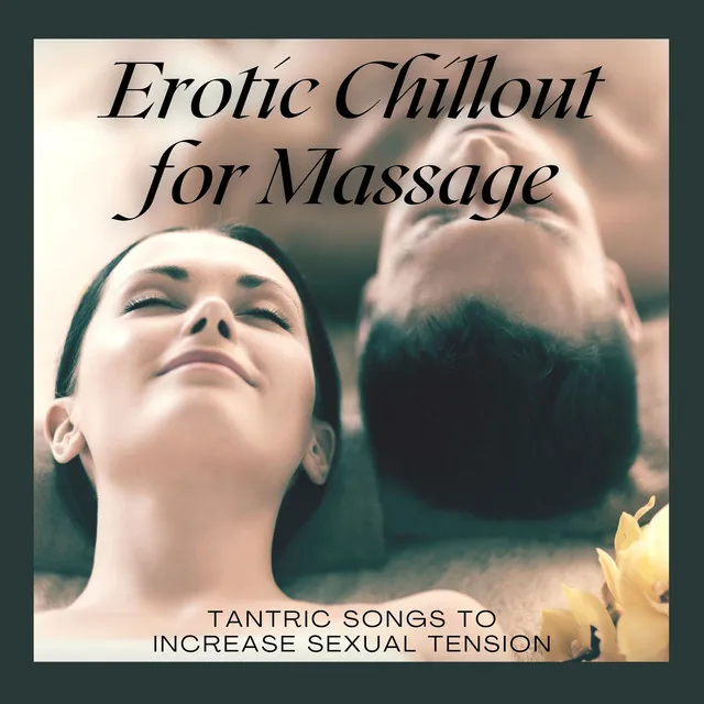 Erotic Chillout for Massage: Tantric Songs to Increase Sexual Tension