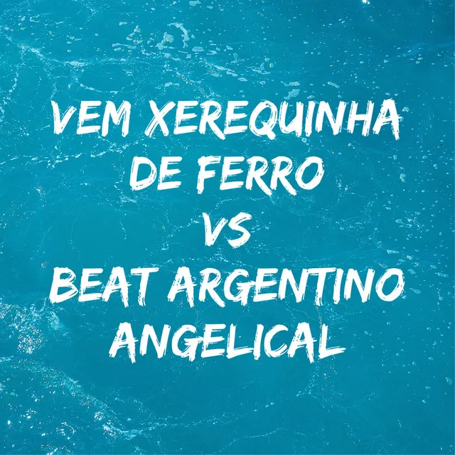 Vem Xerequinha de Ferro Vs Beat Argentino Angelical