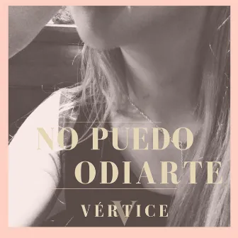 No Puedo Odiarte by Vértice