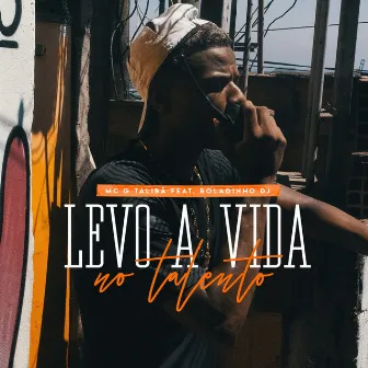 Levo a Vida no Talento by Mc G Talibã