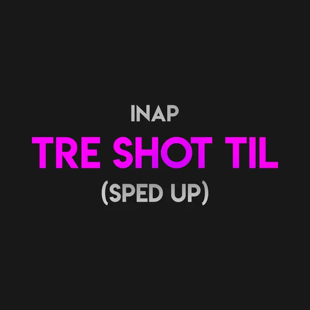 Tre Shot Til (Sped Up)