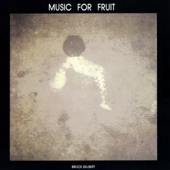 Music for Fruit by Bruce Gilbert