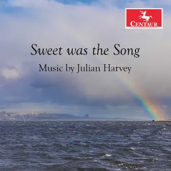 Sweet Was the Song: Music by Julian Harvey by Julian Harvey