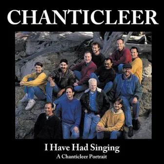 I Have Had Singing: A Chanticleer Portrait by Chanticleer