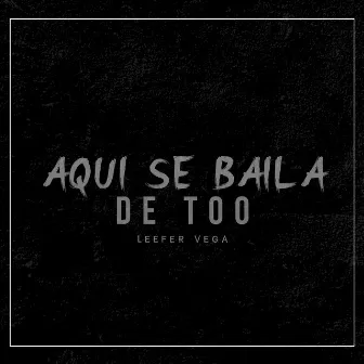 Aquí Se Baila De Too by Leefer Vega