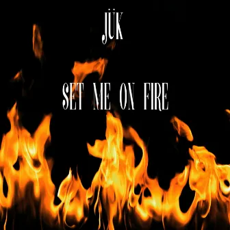 Set Me on Fire by Jük