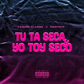 TU TA SECA Y YO TOY SECO by Xander Flamee