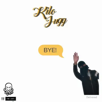 Bye! by Kilo Jugg