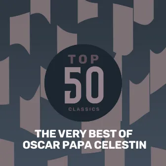 Top 50 Classics - The Very Best of Oscar Papa Celestin by Papa Celestin