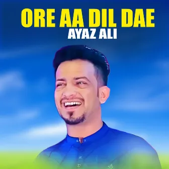 Ore Aa Dil Dae by Ayaz Ali