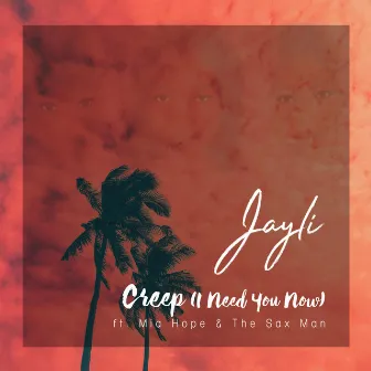 Creep (I Need You Now) by Jayli