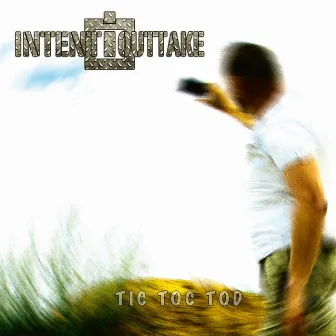 Tic Toc Tod by Intent:Outtake