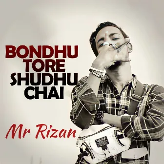 Bondhu Tore Shudhu Chai by MR RIZAN