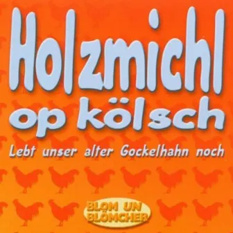 Holzmichl op kölsch (Lebt unser alter Gockelhahn noch) by Blom un Blömcher