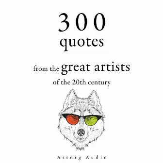 300 Quotations from the Great Artists of the 20th Century by George Bernard Shaw