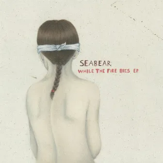 While The Fire Dies EP by Seabear