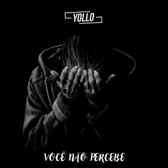 Você Não Percebe by Yollo