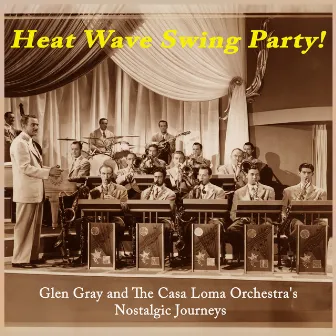 Heat Wave Swing Party! Glen Gray and the Casa Loma Orchestra's Nostalgic Journeys by Casa Loma Orchestra