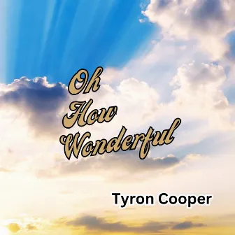 Oh How Wonderful by Tyron Cooper