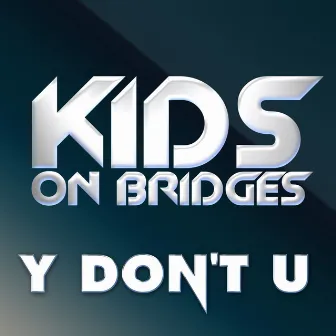 Y Don't U by Kids on Bridges