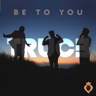 Be To You by TRUCE