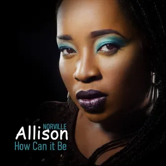 How Can It Be by Allison Norville