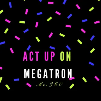 Act up on Megatron by Mr.360