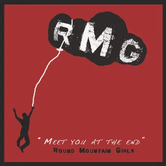 Meet You At The End by Round Mountain Girls