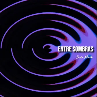 Entre Sombras by Irvin Mach