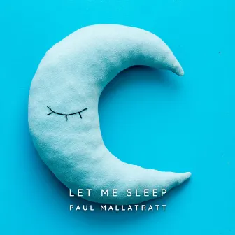 Let Me Sleep by Paul Mallatratt